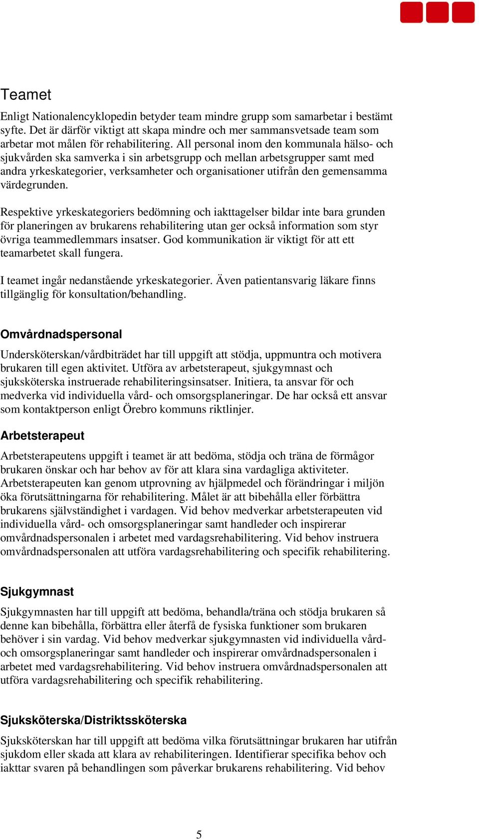 All personal inom den kommunala hälso- och sjukvården ska samverka i sin arbetsgrupp och mellan arbetsgrupper samt med andra yrkeskategorier, verksamheter och organisationer utifrån den gemensamma