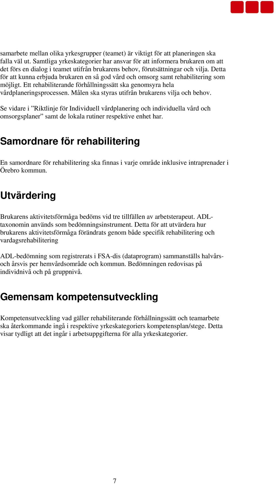 Detta för att kunna erbjuda brukaren en så god vård och omsorg samt rehabilitering som möjligt. Ett rehabiliterande förhållningssätt ska genomsyra hela vårdplaneringsprocessen.