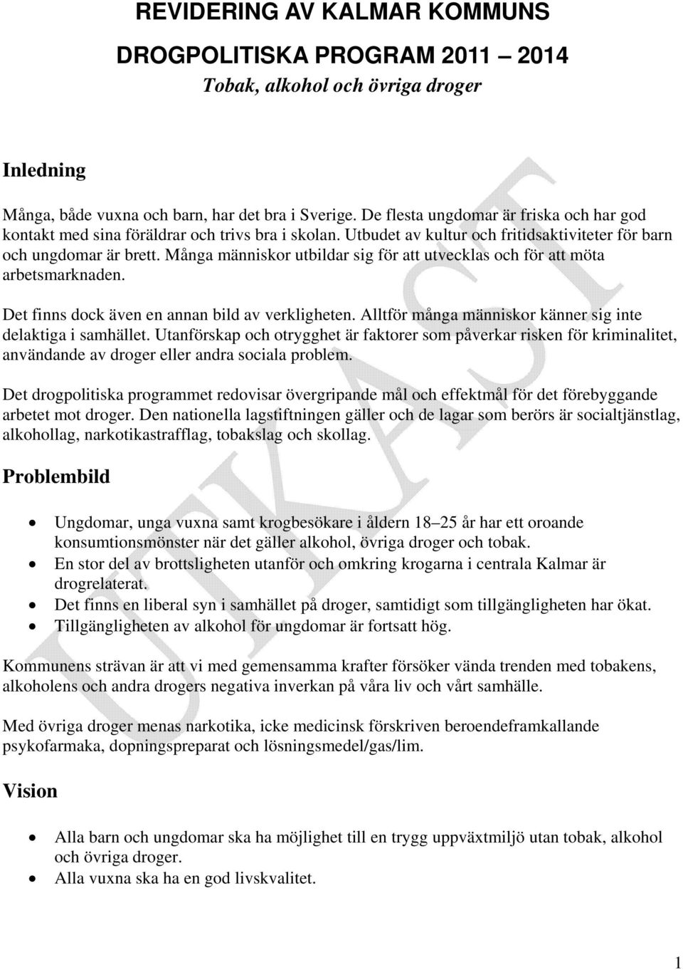 Många människor utbildar sig för att utvecklas och för att möta arbetsmarknaden. Det finns dock även en annan bild av verkligheten. Alltför många människor känner sig inte delaktiga i samhället.