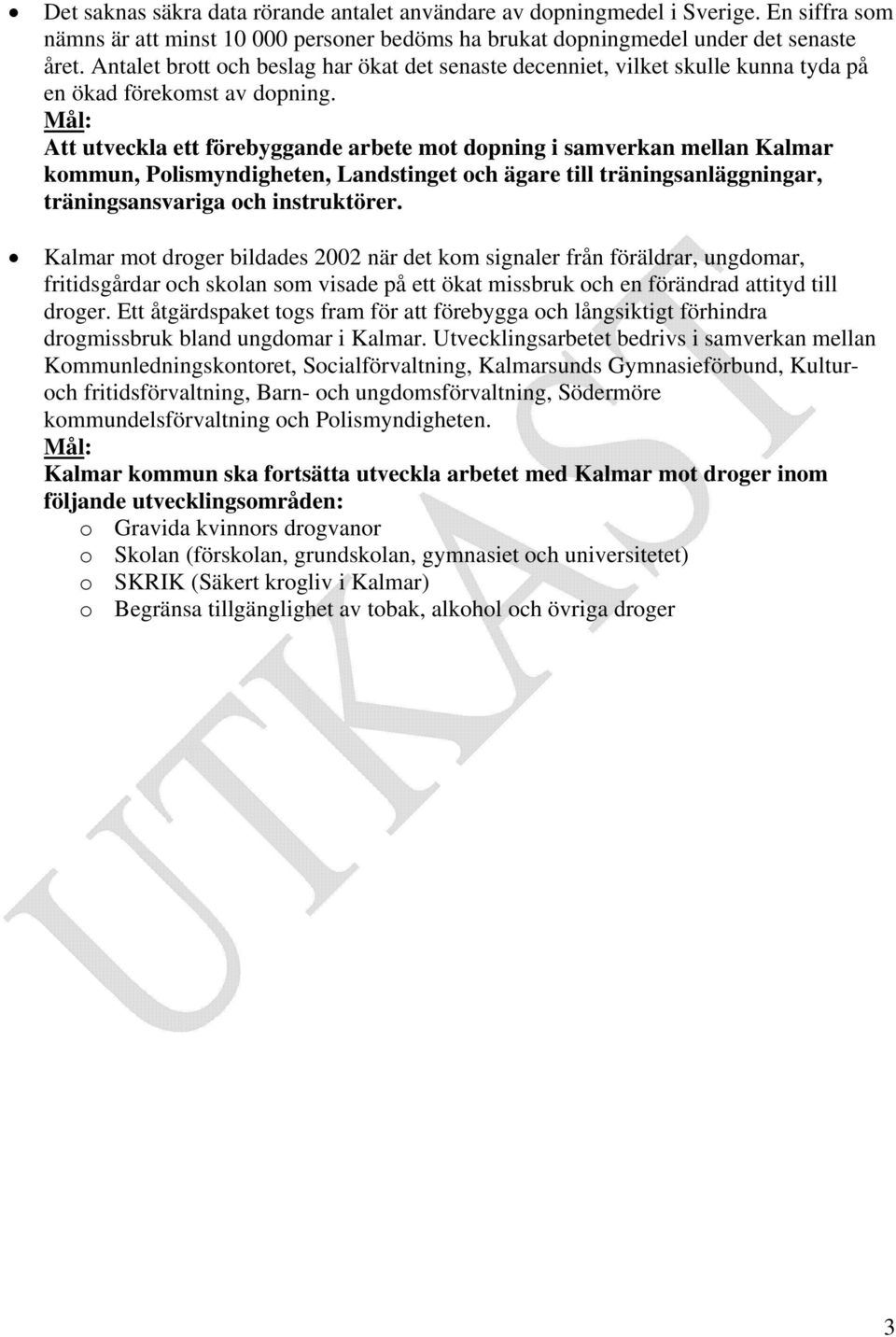 Att utveckla ett förebyggande arbete mot dopning i samverkan mellan Kalmar kommun, Polismyndigheten, Landstinget och ägare till träningsanläggningar, träningsansvariga och instruktörer.