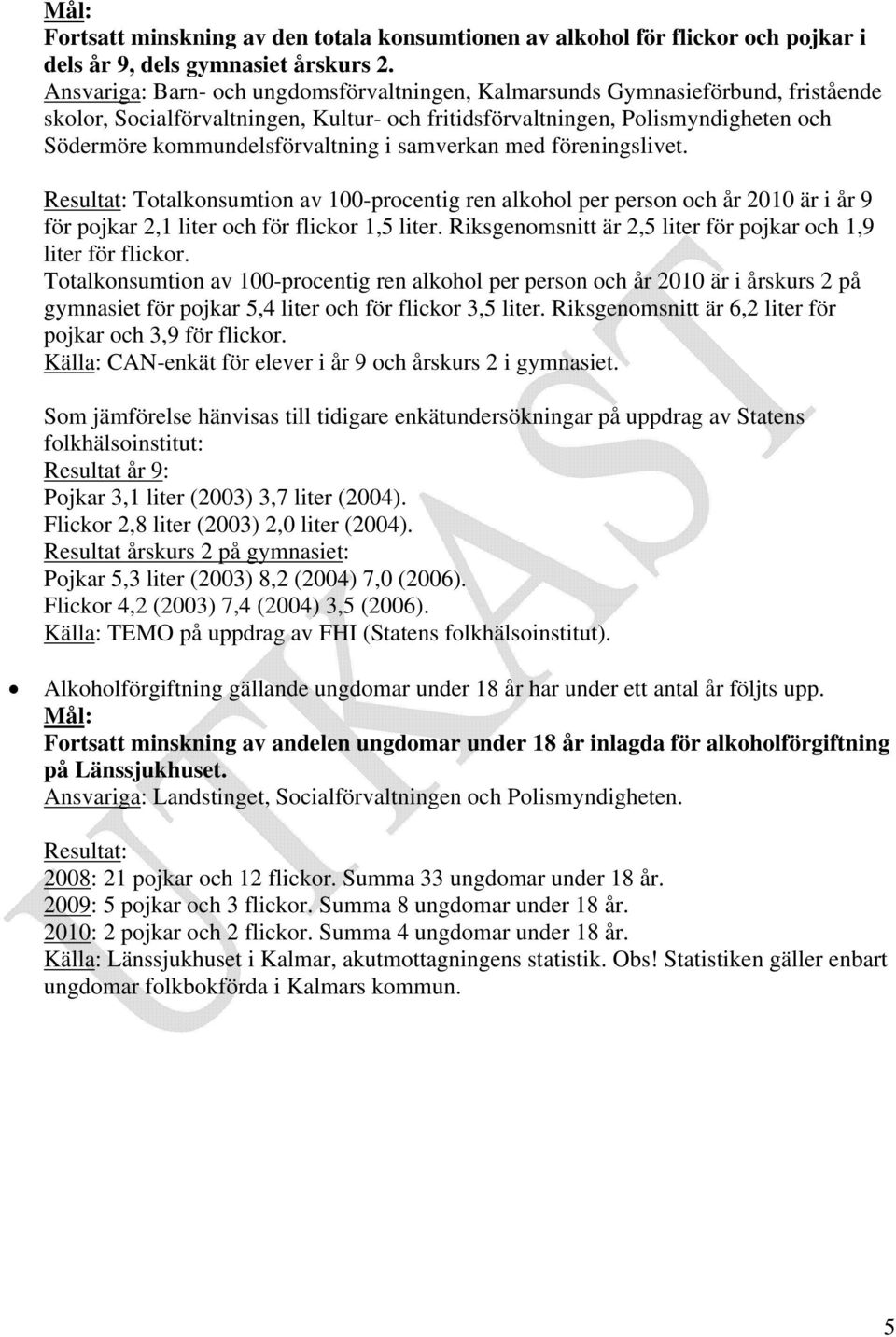 i samverkan med föreningslivet. Resultat: Totalkonsumtion av 100-procentig ren alkohol per person och år 2010 är i år 9 för pojkar 2,1 liter och för flickor 1,5 liter.