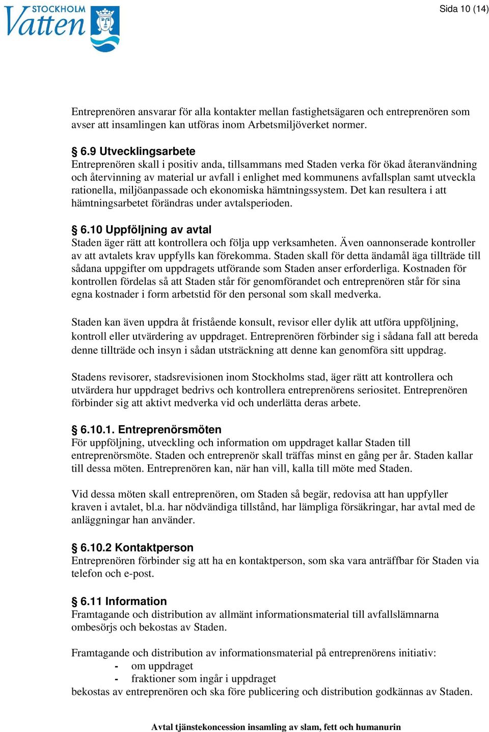 rationella, miljöanpassade och ekonomiska hämtningssystem. Det kan resultera i att hämtningsarbetet förändras under avtalsperioden. 6.