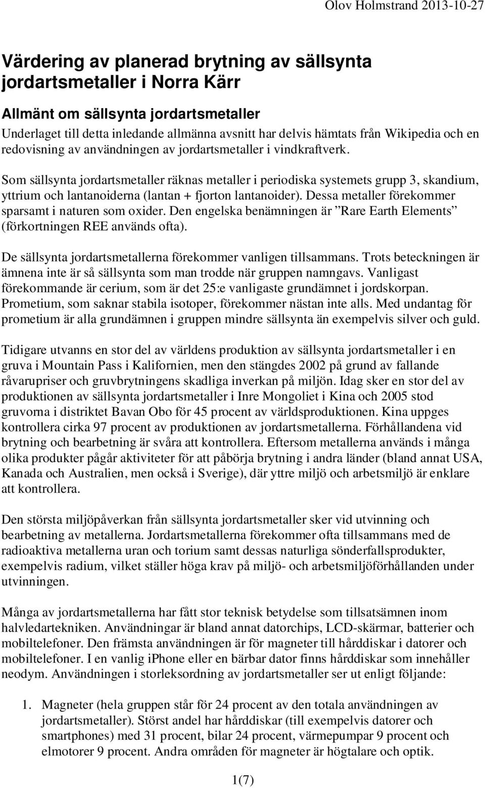 Som sällsynta jordartsmetaller räknas metaller i periodiska systemets grupp 3, skandium, yttrium och lantanoiderna (lantan + fjorton lantanoider).