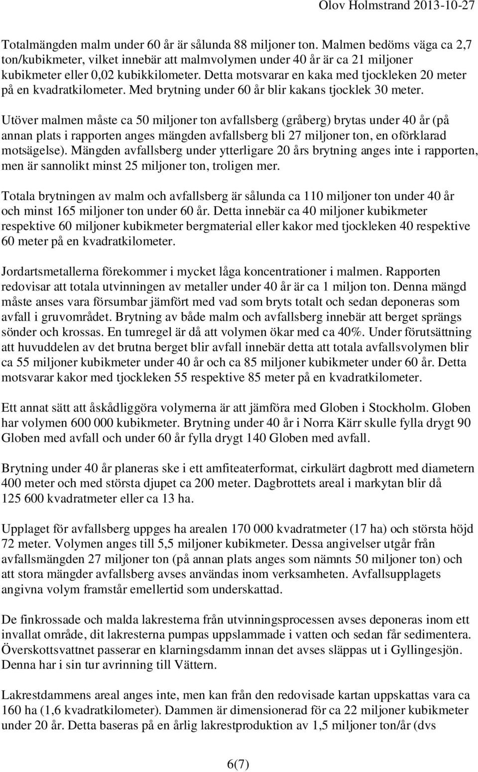 Utöver malmen måste ca 50 miljoner ton avfallsberg (gråberg) brytas under 40 år (på annan plats i rapporten anges mängden avfallsberg bli 27 miljoner ton, en oförklarad motsägelse).