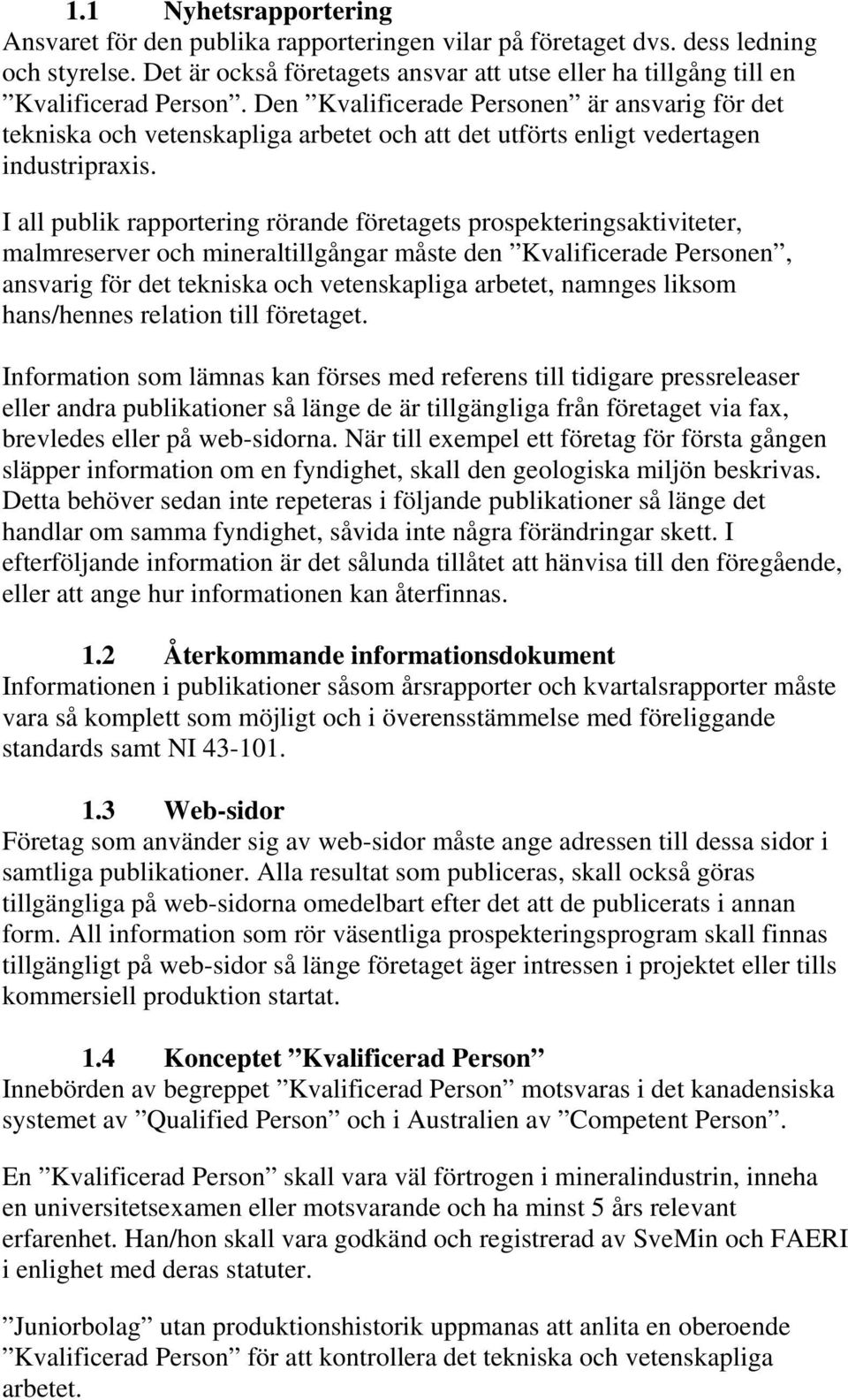 I all publik rapportering rörande företagets prospekteringsaktiviteter, malmreserver och mineraltillgångar måste den Kvalificerade Personen, ansvarig för det tekniska och vetenskapliga arbetet,