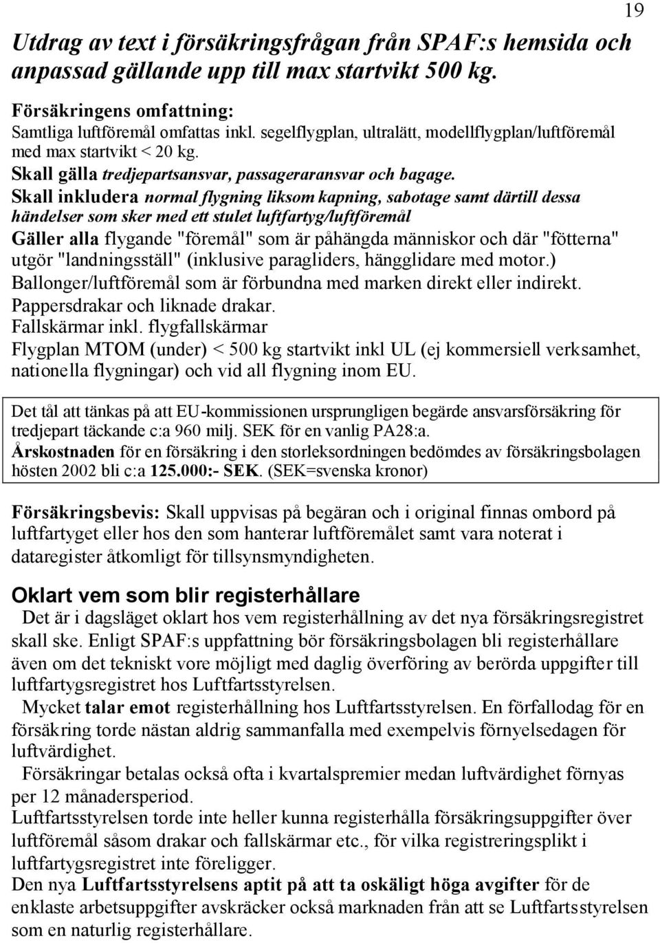 Skall inkludera normal flygning liksom kapning, sabotage samt därtill dessa händelser som sker med ett stulet luftfartyg/luftföremål Gäller alla flygande "föremål" som är påhängda människor och där