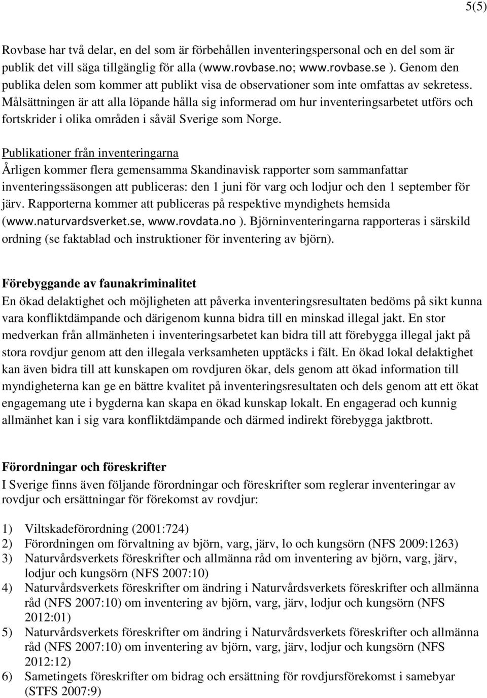 Målsättningen är att alla löpande hålla sig informerad om hur inventeringsarbetet utförs och fortskrider i olika områden i såväl Sverige som Norge.