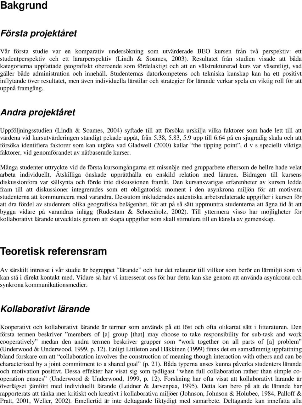 Studenternas datorkompetens och tekniska kunskap kan ha ett positivt inflytande över resultatet, men även individuella lärstilar och strategier för lärande verkar spela en viktig roll för att uppnå