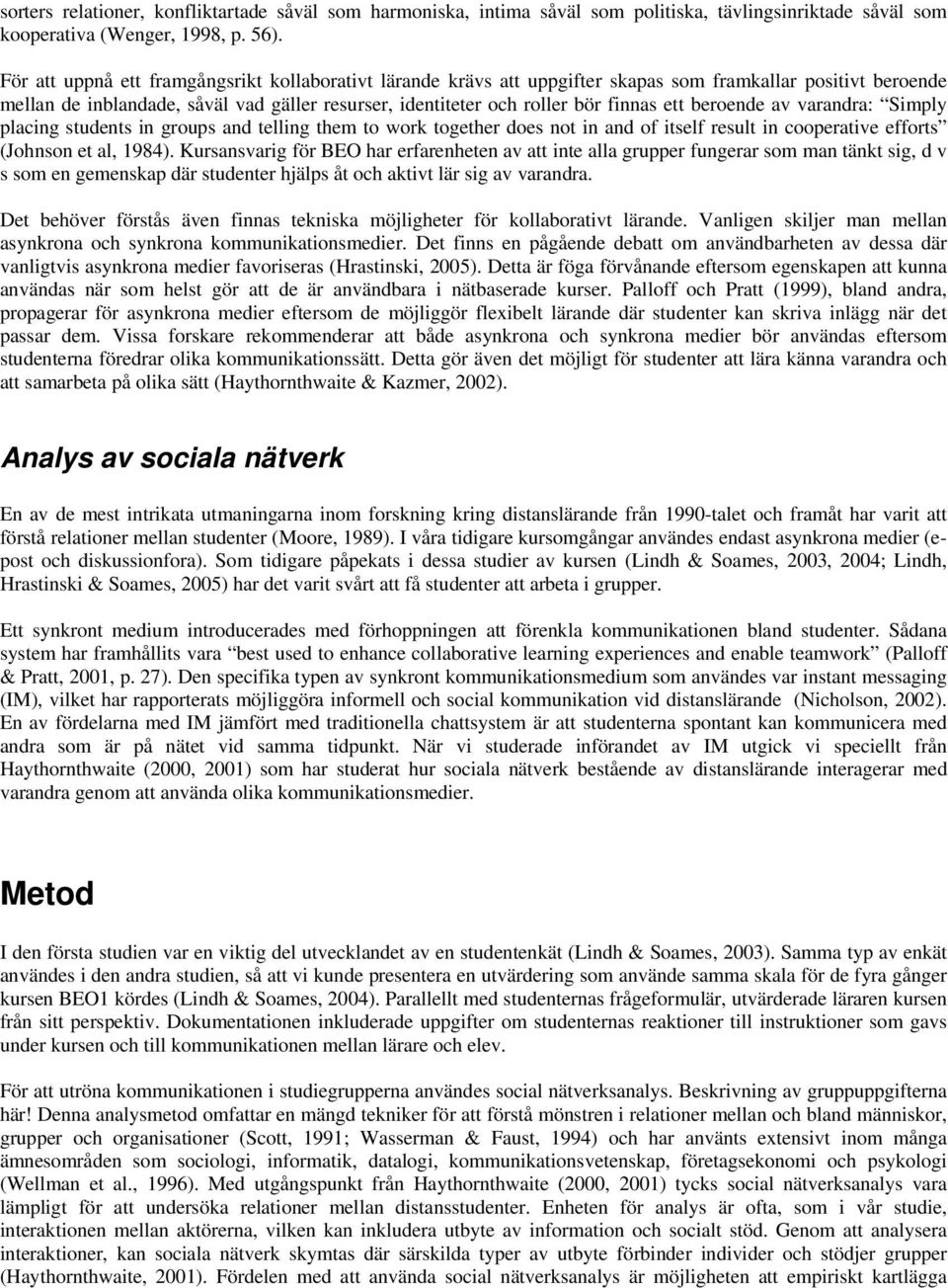 ett beroende av varandra: Simply placing students in groups and telling them to work together does not in and of itself result in cooperative efforts (Johnson et al, 1984).