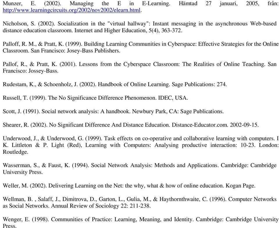 San Francisco: Josey-Bass Publishers. Pallof, R., & Pratt, K. (2001). Lessons from the Cyberspace Classroom: The Realities of Online Teaching. San Francisco: Jossey-Bass. Rudestam, K.