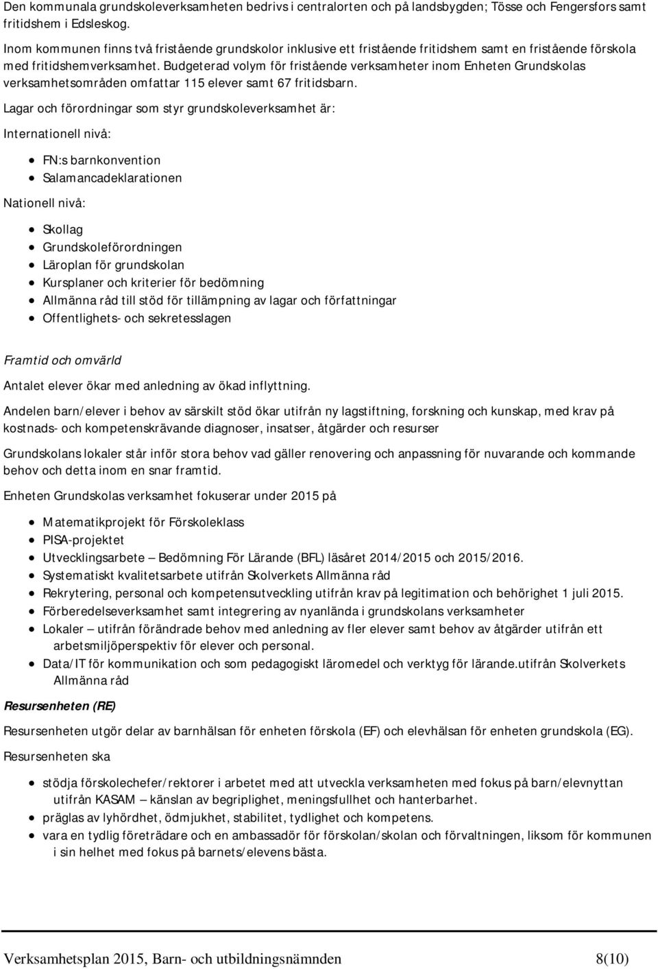 Budgeterad volym för fristående verksamheter inom Enheten Grundskolas verksamhetsområden omfattar 115 elever samt 67 fritidsbarn.