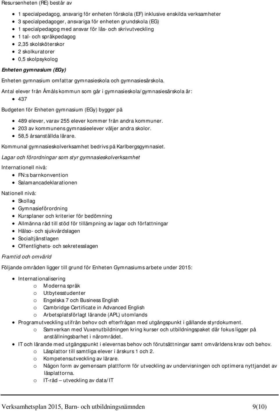 Antal elever från Åmåls kommun som går i gymnasieskola/gymnasiesärskola är: 437 Budgeten för Enheten gymnasium (EGy) bygger på 489 elever, varav 255 elever kommer från andra kommuner.