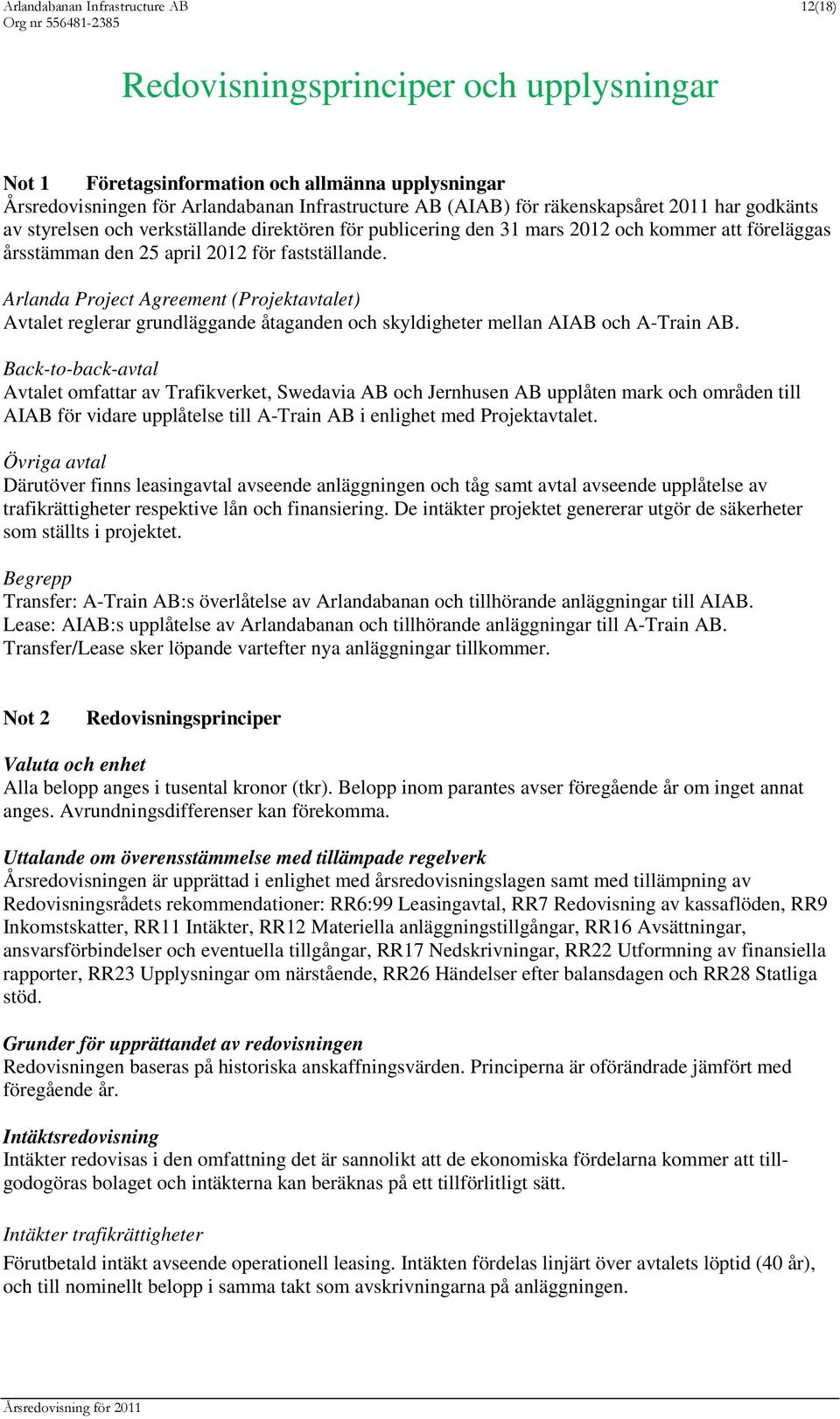 Arlanda Project Agreement (Projektavtalet) Avtalet reglerar grundläggande åtaganden och skyldigheter mellan AIAB och A-Train AB.