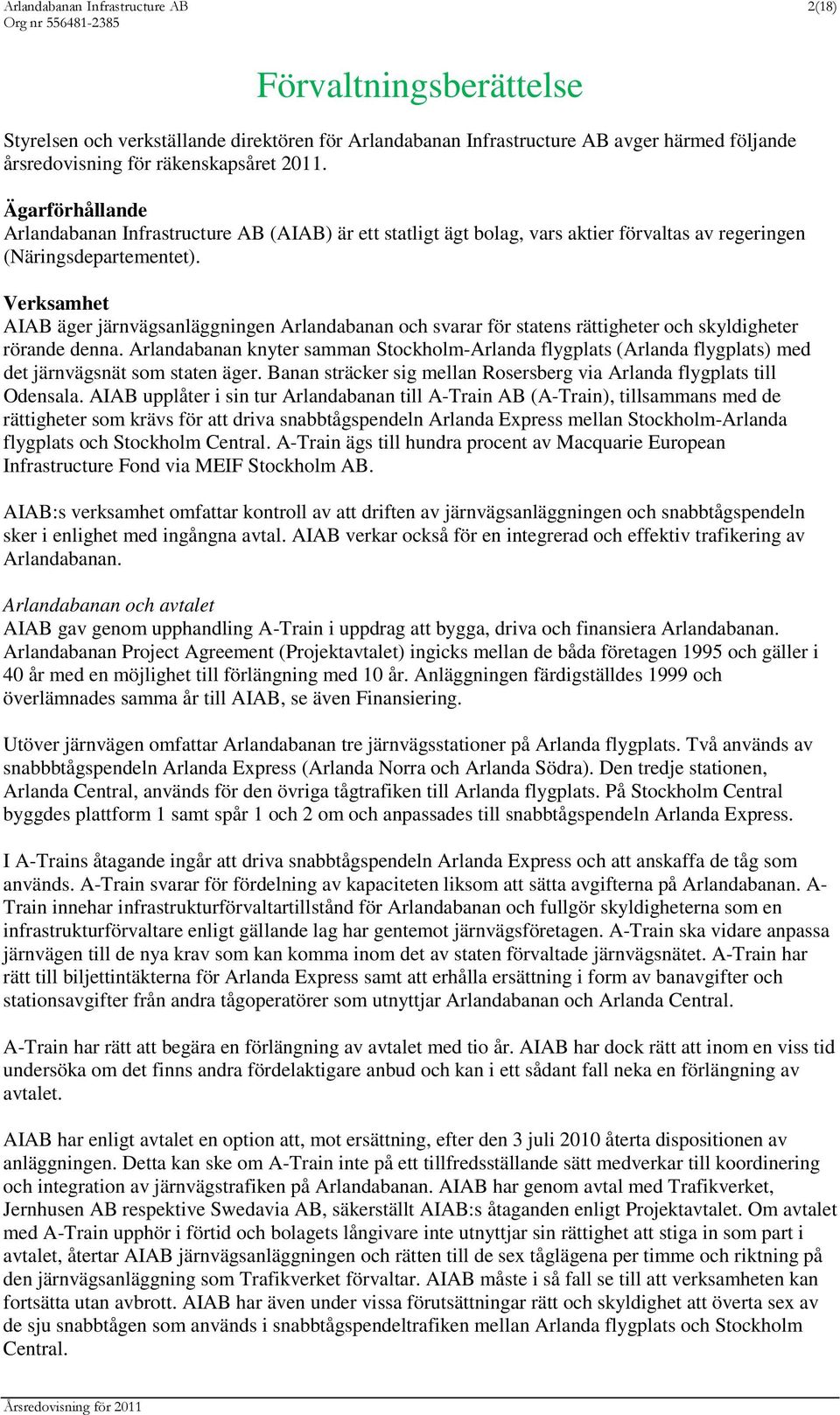 Verksamhet AIAB äger järnvägsanläggningen Arlandabanan och svarar för statens rättigheter och skyldigheter rörande denna.