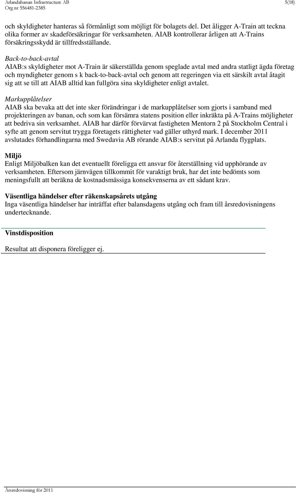 Back-to-back-avtal AIAB:s skyldigheter mot A-Train är säkerställda genom speglade avtal med andra statligt ägda företag och myndigheter genom s k back-to-back-avtal och genom att regeringen via ett