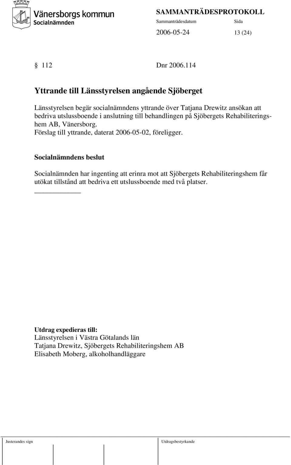 anslutning till behandlingen på Sjöbergets Rehabiliteringshem AB, Vänersborg. Förslag till yttrande, daterat 2006-05-02, föreligger.