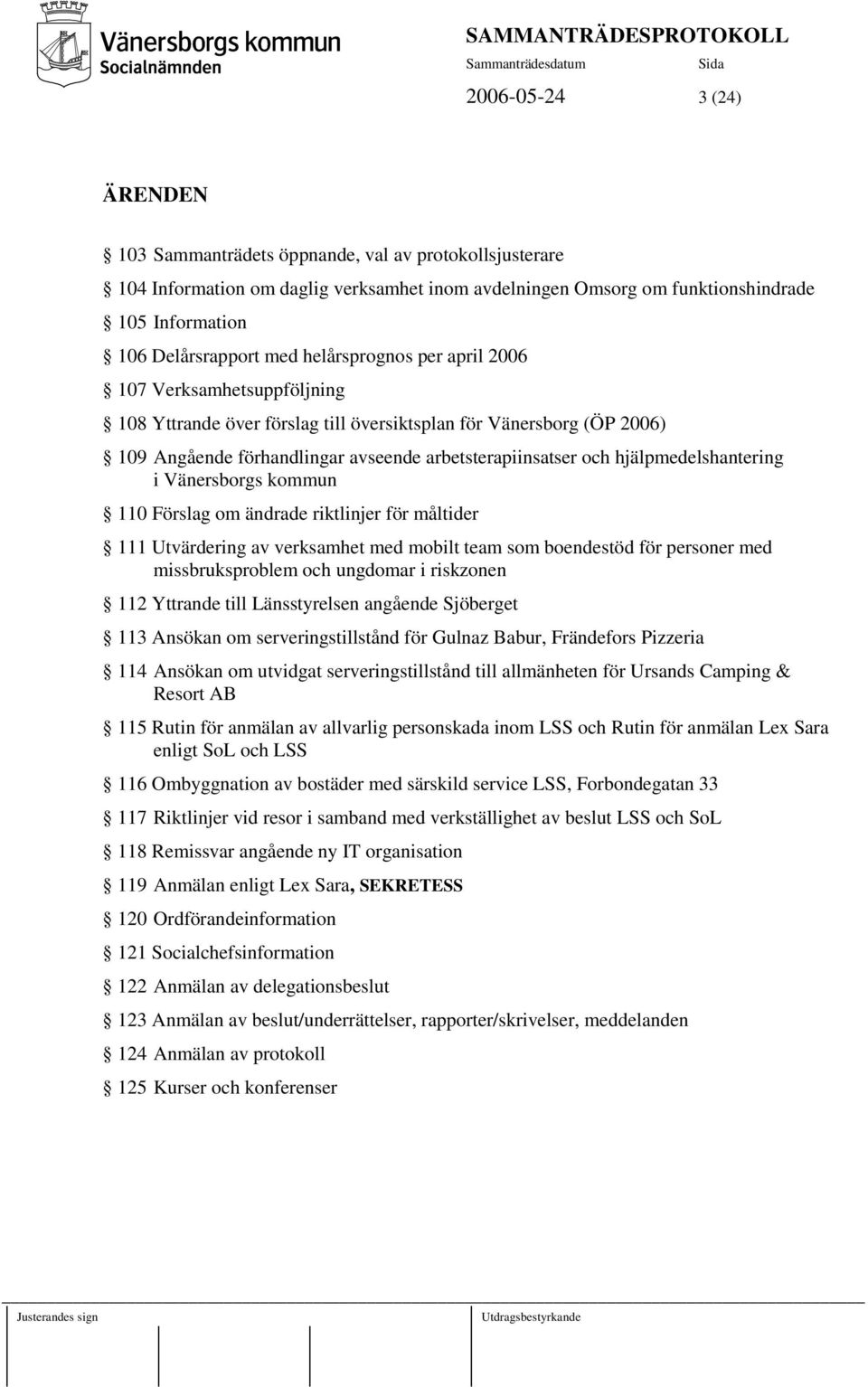 hjälpmedelshantering i Vänersborgs kommun 110 Förslag om ändrade riktlinjer för måltider 111 Utvärdering av verksamhet med mobilt team som boendestöd för personer med missbruksproblem och ungdomar i