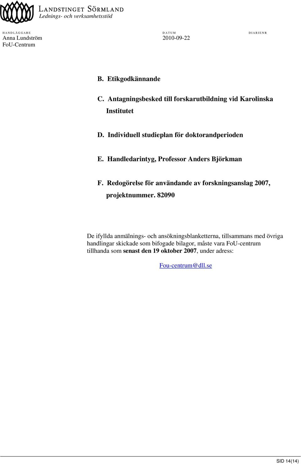 Redogörelse för användande av forskningsanslag 2007, projektnummer.