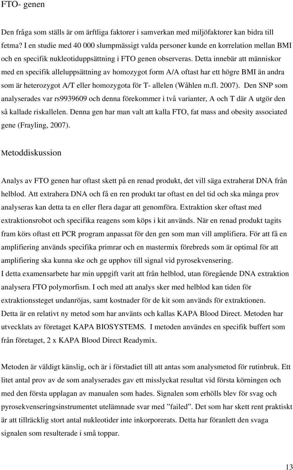 Detta innebär att människor med en specifik alleluppsättning av homozygot form A/A oftast har ett högre BMI än andra som är heterozygot A/T eller homozygota för T- allelen (Wåhlen m.fl. 2007).