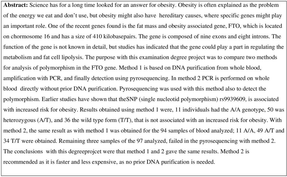 One of the recent genes found is the fat mass and obesity associated gene, FTO, which is located on chormosome 16 and has a size of 410 kilobasepairs.