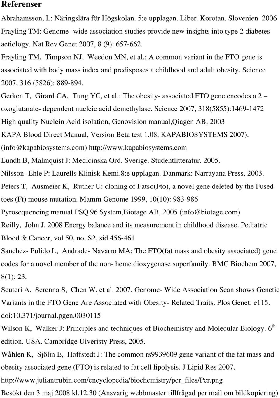 Science 2007, 316 (5826): 889-894. Gerken T, Girard CA, Tung YC, et al.: The obesity- associated FTO gene encodes a 2 oxoglutarate- dependent nucleic acid demethylase.