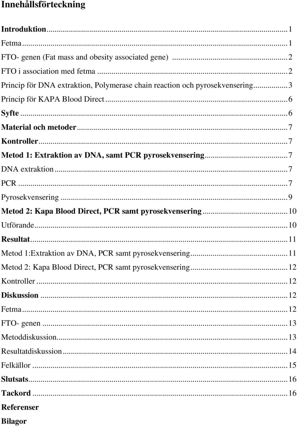 ..7 Metod 1: Extraktion av DNA, samt PCR pyrosekvensering...7 DNA extraktion...7 PCR...7 Pyrosekvensering...9 Metod 2: Kapa Blood Direct, PCR samt pyrosekvensering...10 Utförande...10 Resultat.