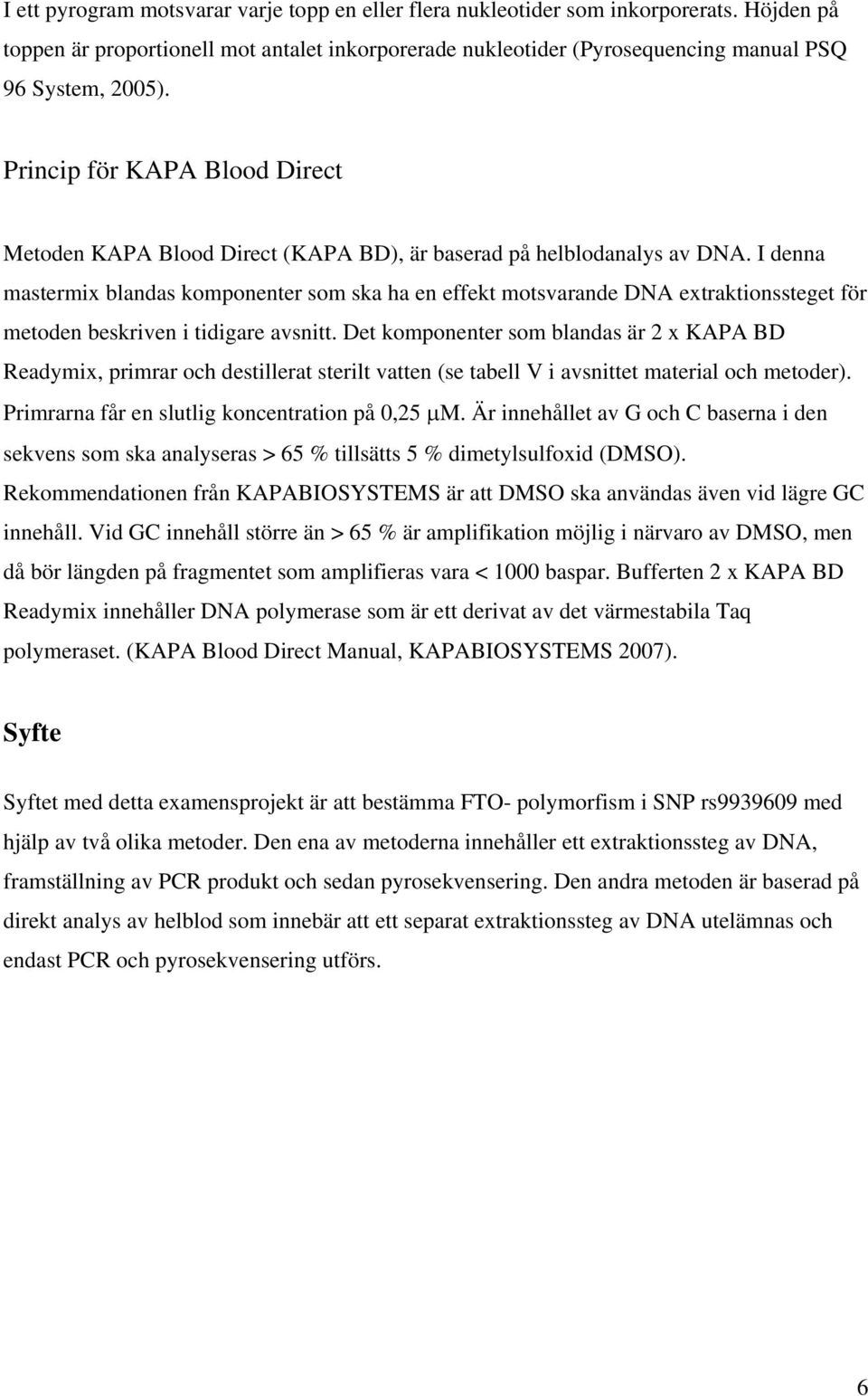 I denna mastermix blandas komponenter som ska ha en effekt motsvarande DNA extraktionssteget för metoden beskriven i tidigare avsnitt.