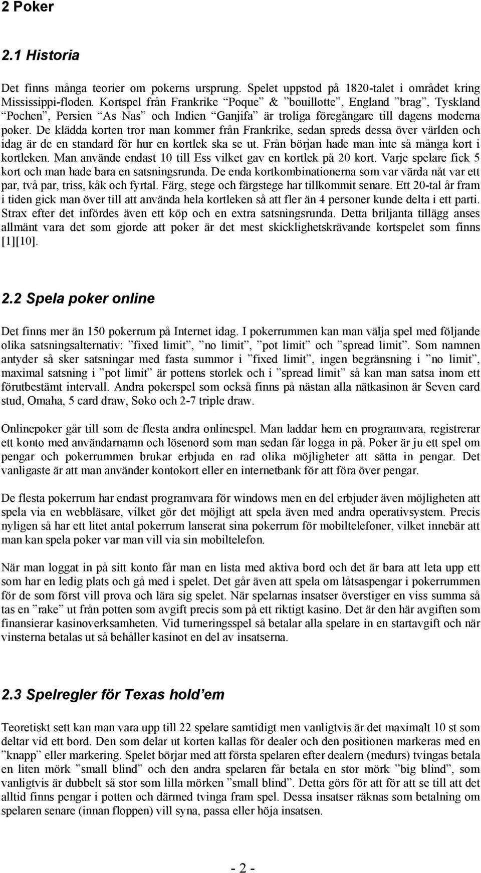 De klädda korten tror man kommer från Frankrike, sedan spreds dessa över världen och idag är de en standard för hur en kortlek ska se ut. Från början hade man inte så många kort i kortleken.