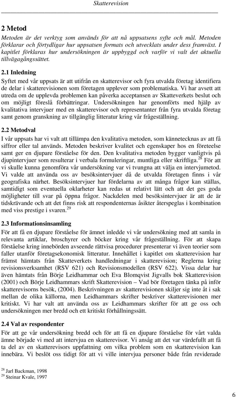 1 Inledning Syftet med vår uppsats är att utifrån en skatterevisor och fyra utvalda företag identifiera de delar i skatterevisionen som företagen upplever som problematiska.