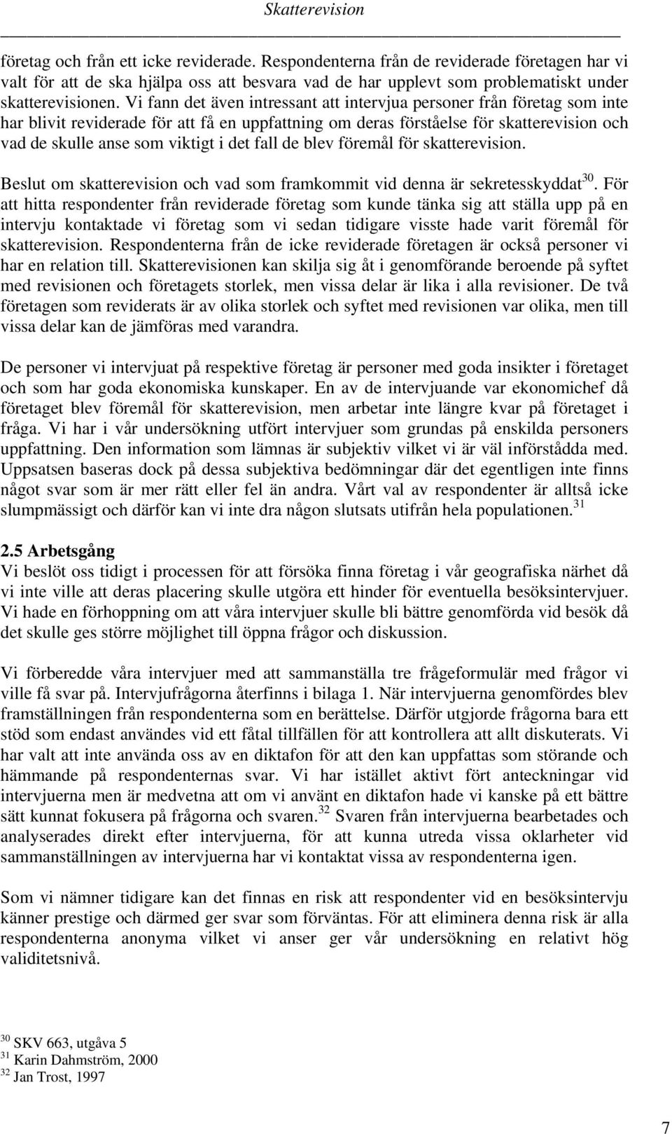 det fall de blev föremål för skatterevision. Beslut om skatterevision och vad som framkommit vid denna är sekretesskyddat 30.