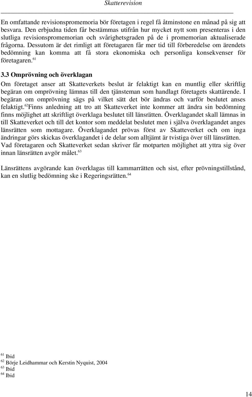 Dessutom är det rimligt att företagaren får mer tid till förberedelse om ärendets bedömning kan komma att få stora ekonomiska och personliga konsekvenser för företagaren. 61 3.