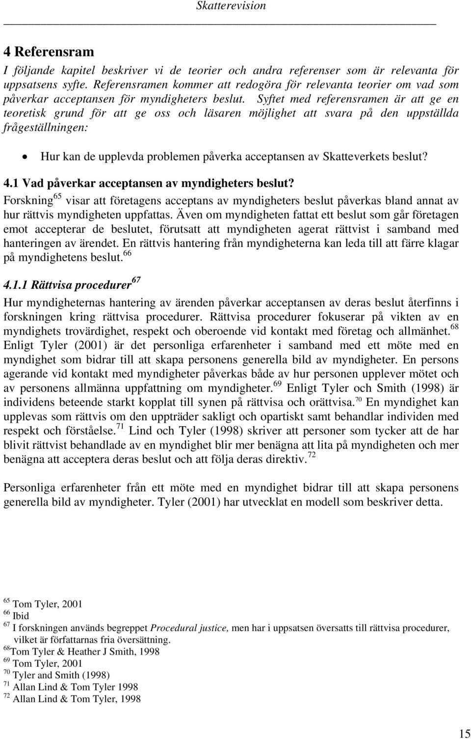 Syftet med referensramen är att ge en teoretisk grund för att ge oss och läsaren möjlighet att svara på den uppställda frågeställningen: Hur kan de upplevda problemen påverka acceptansen av