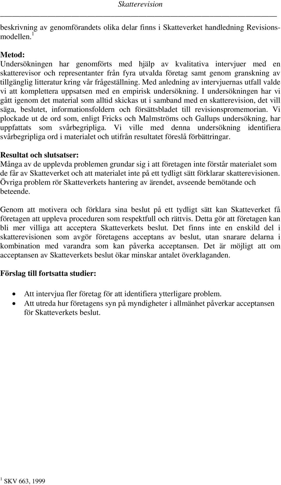 frågeställning. Med anledning av intervjuernas utfall valde vi att komplettera uppsatsen med en empirisk undersökning.