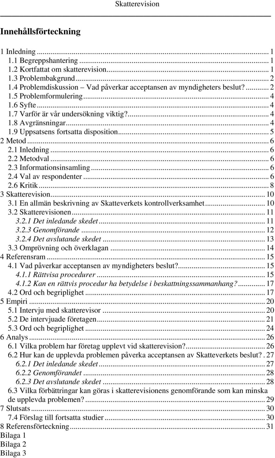 .. 6 2.3 Informationsinsamling... 6 2.4 Val av respondenter... 6 2.6 Kritik... 8 3 Skatterevision... 10 3.1 En allmän beskrivning av Skatteverkets kontrollverksamhet... 10 3.2 Skatterevisionen... 11 3.