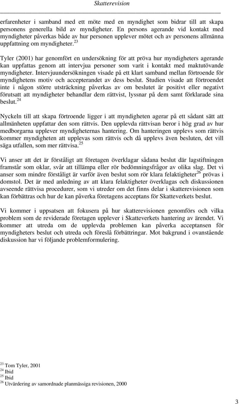 23 Tyler (2001) har genomfört en undersökning för att pröva hur myndigheters agerande kan uppfattas genom att intervjua personer som varit i kontakt med maktutövande myndigheter.