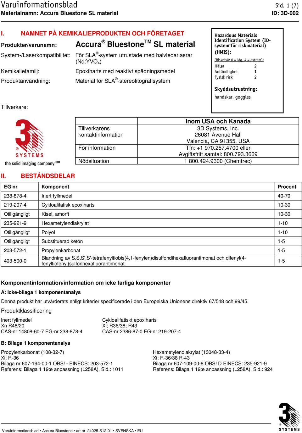 Produktanvändning: Tillverkare: Epoxiharts med reaktivt spädningsmedel Material för SLA -stereolitografisystem Hazardous Materials Identification System (IDsystem för riskmaterial) (HMIS): (Risknivå: