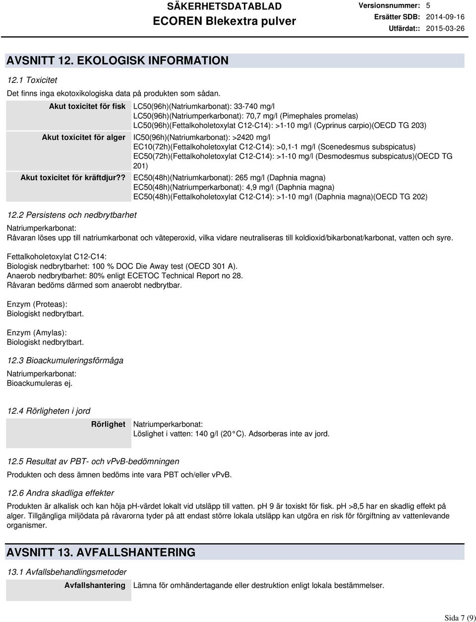 carpio)(oecd TG 203) IC50(96h)(Natriumkarbonat): >2420 mg/l EC10(72h)(Fettalkoholetoxylat C12C14): >0,11 mg/l (Scenedesmus subspicatus) EC50(72h)(Fettalkoholetoxylat C12C14): >110 mg/l (Desmodesmus