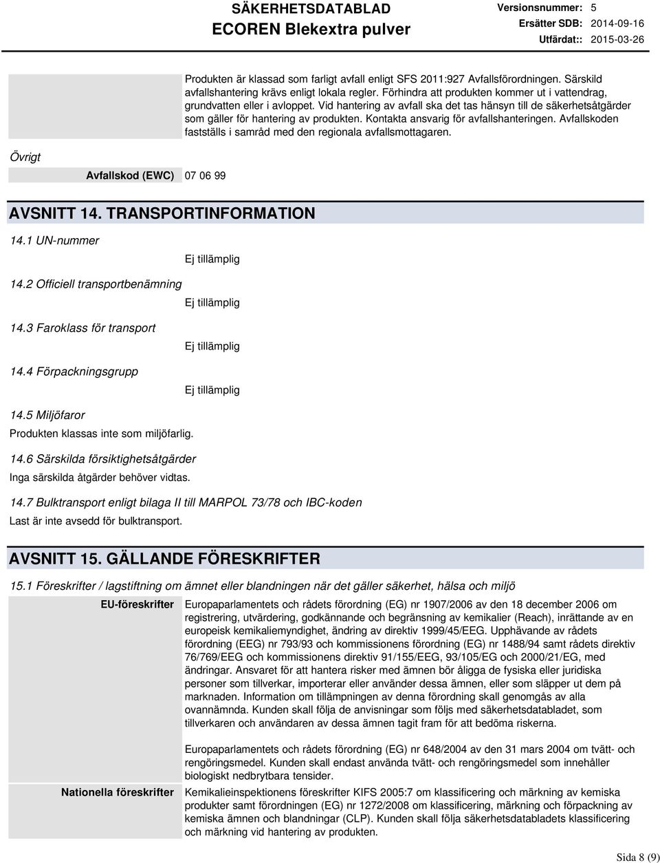 Kontakta ansvarig för avfallshanteringen. Avfallskoden fastställs i samråd med den regionala avfallsmottagaren. Övrigt Avfallskod (EWC) 07 06 99 AVSNITT 14. TRANSPORTINFORMATION 14.1 UNnummer 14.