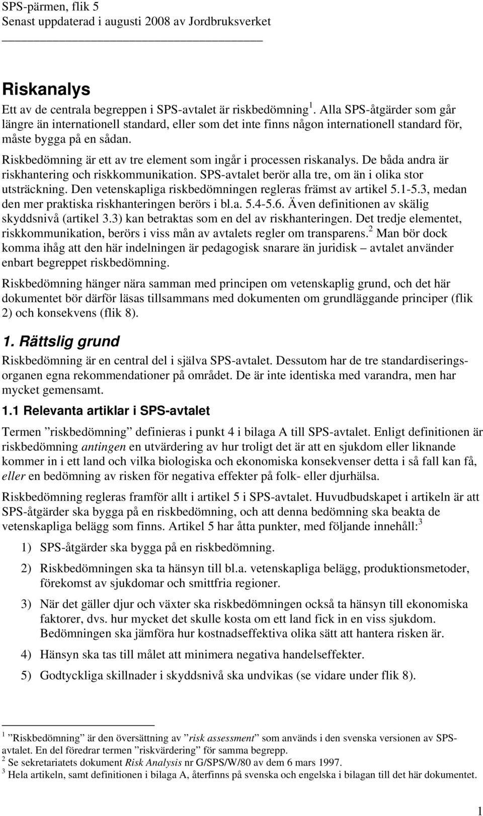 Riskbedömning är ett av tre element som ingår i processen riskanalys. De båda andra är riskhantering och riskkommunikation. SPS-avtalet berör alla tre, om än i olika stor utsträckning.