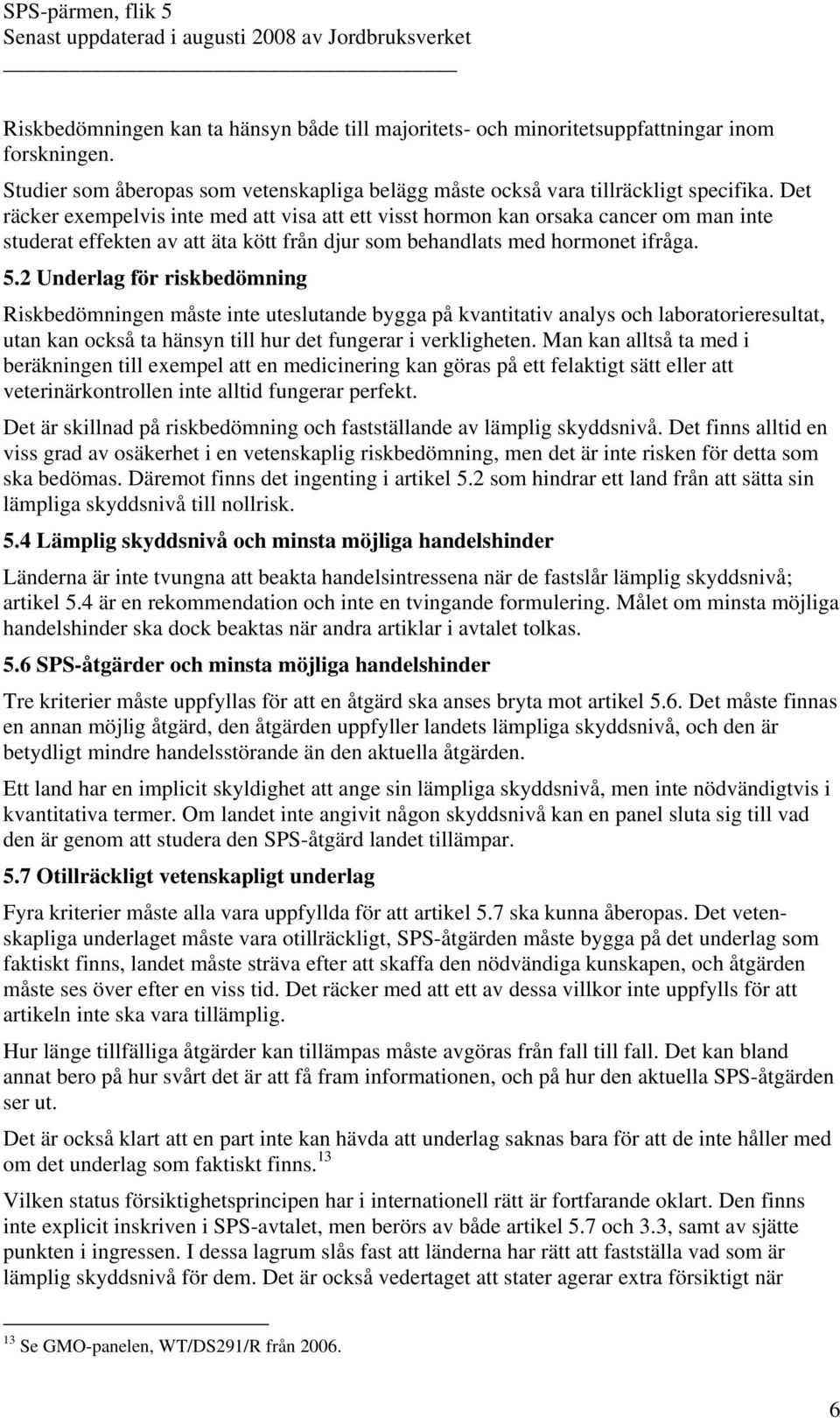 2 Underlag för riskbedömning Riskbedömningen måste inte uteslutande bygga på kvantitativ analys och laboratorieresultat, utan kan också ta hänsyn till hur det fungerar i verkligheten.