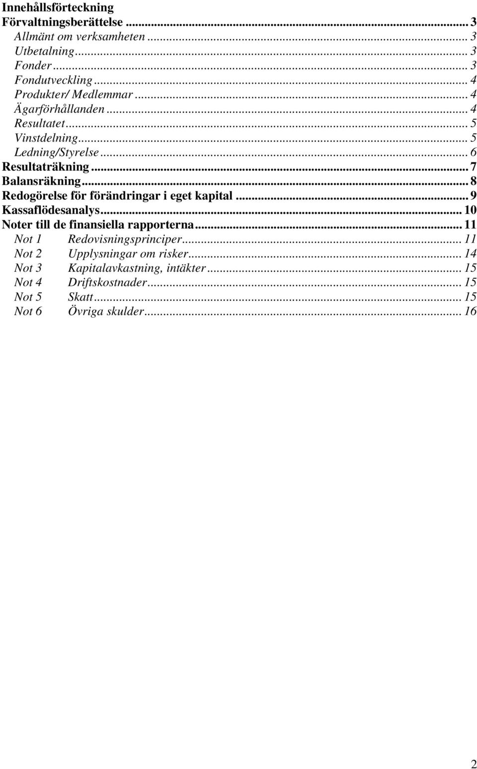 .. 8 Redogörelse för förändringar i eget kapital... 9 Kassaflödesanalys... 10 Noter till de finansiella rapporterna.