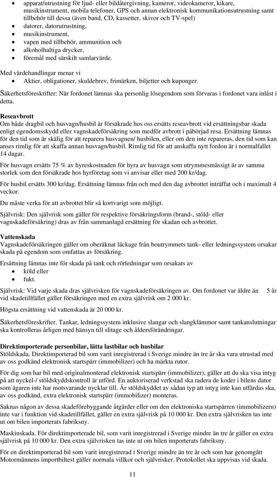 Med värdehandlingar menar vi Aktier, obligationer, skuldebrev, frimärken, biljetter och kuponger.