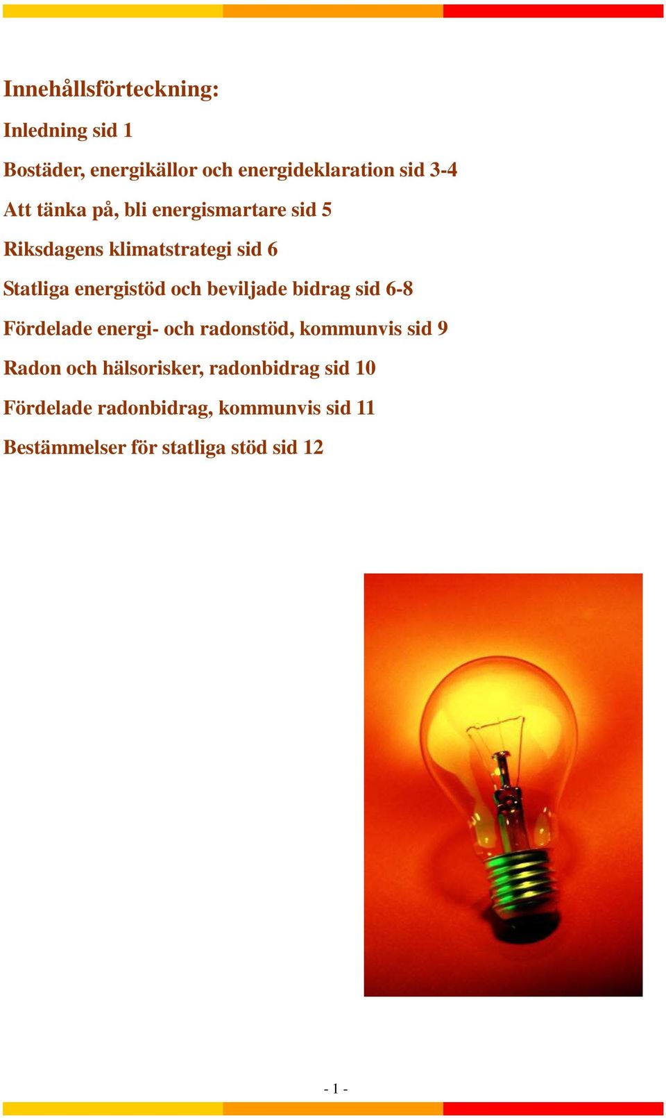 beviljade bidrag sid 6-8 Fördelade energi- och radonstöd, kommunvis sid 9 Radon och