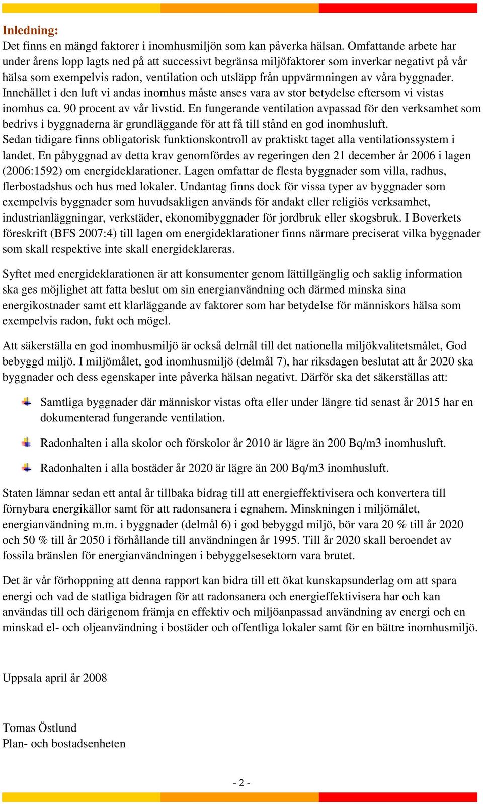 byggnader. Innehållet i den luft vi andas inomhus måste anses vara av stor betydelse eftersom vi vistas inomhus ca. 90 procent av vår livstid.