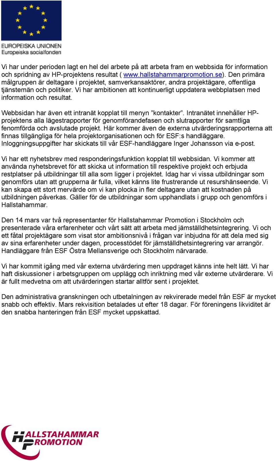 Vi har ambitionen att kontinuerligt uppdatera webbplatsen med information och resultat. Webbsidan har även ett intranät kopplat till menyn kontakter.