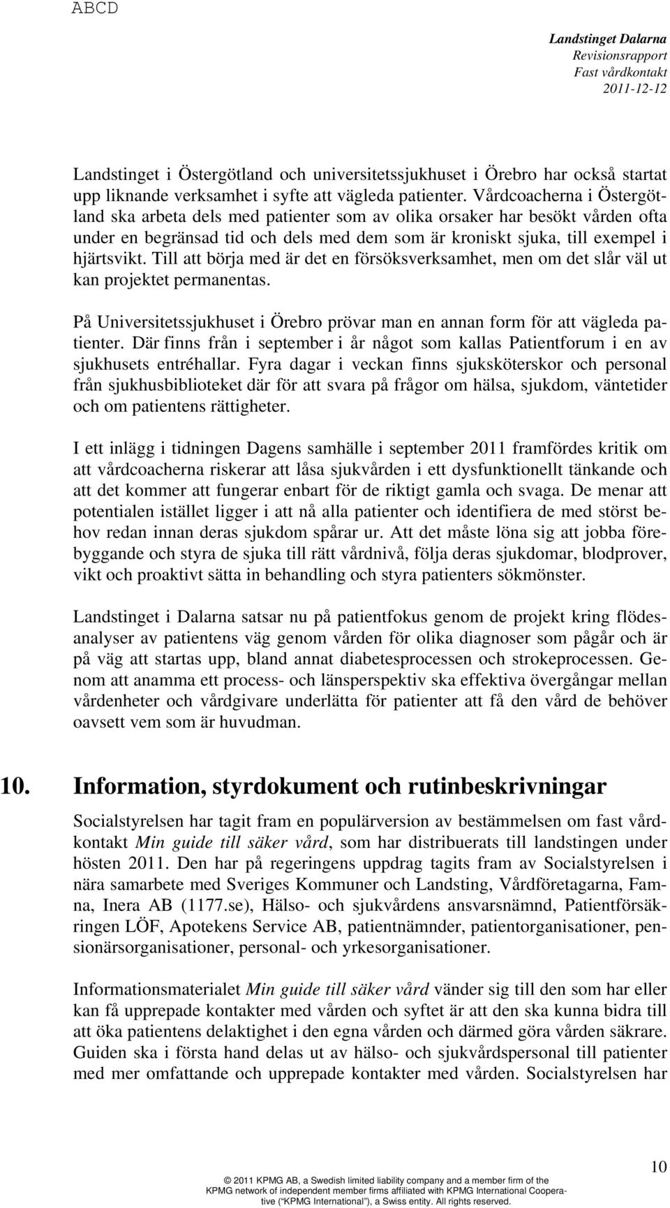 Till att börja med är det en försöksverksamhet, men om det slår väl ut kan projektet permanentas. På Universitetssjukhuset i Örebro prövar man en annan form för att vägleda patienter.