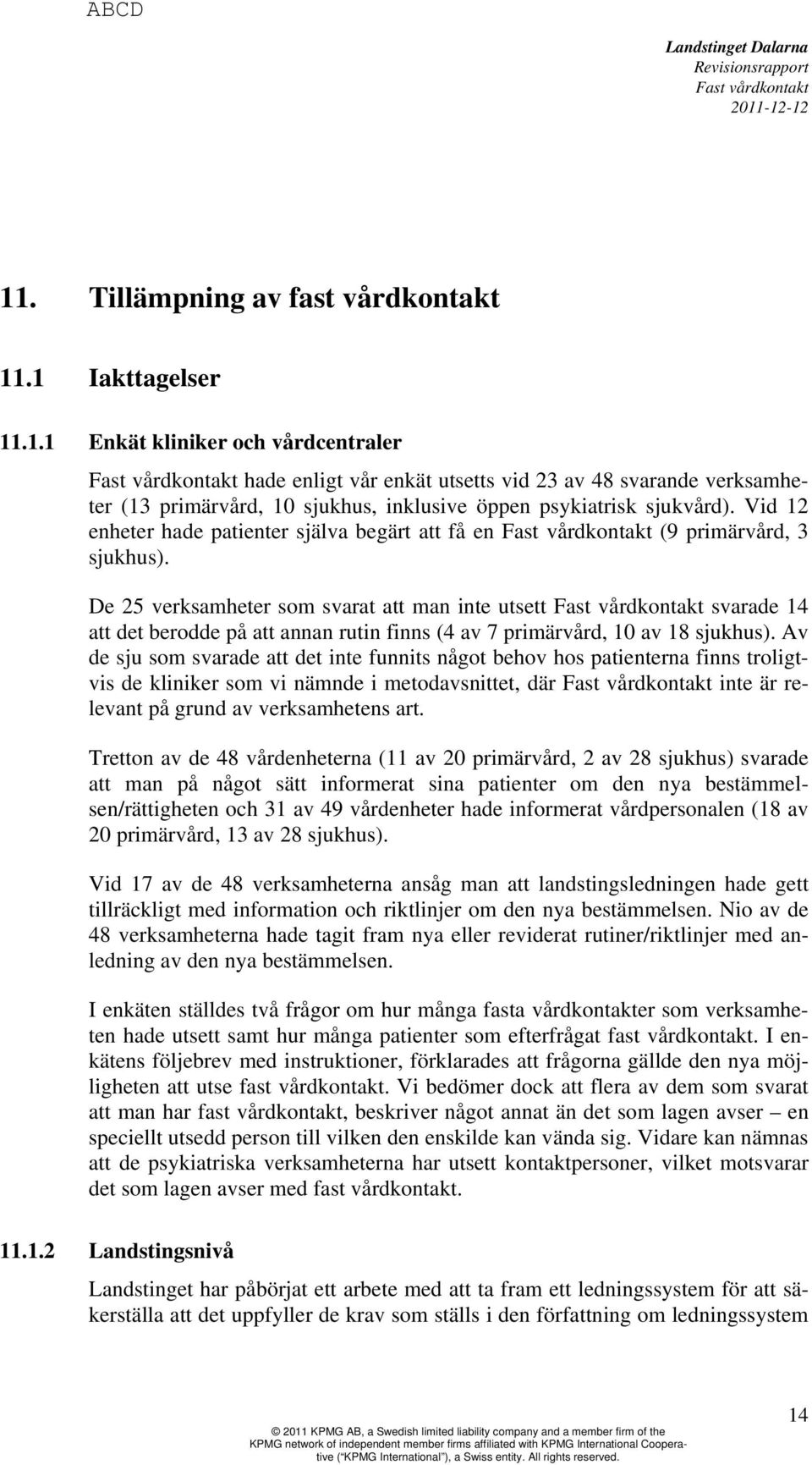 De 25 verksamheter som svarat att man inte utsett svarade 14 att det berodde på att annan rutin finns (4 av 7 primärvård, 10 av 18 sjukhus).