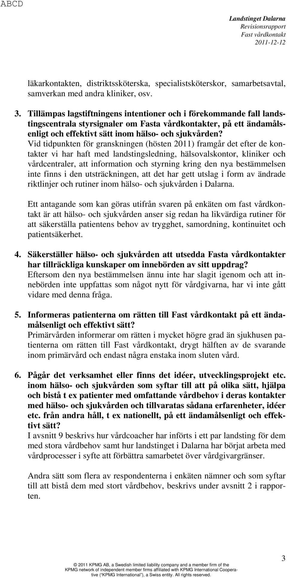 Vid tidpunkten för granskningen (hösten 2011) framgår det efter de kontakter vi har haft med landstingsledning, hälsovalskontor, kliniker och vårdcentraler, att information och styrning kring den nya