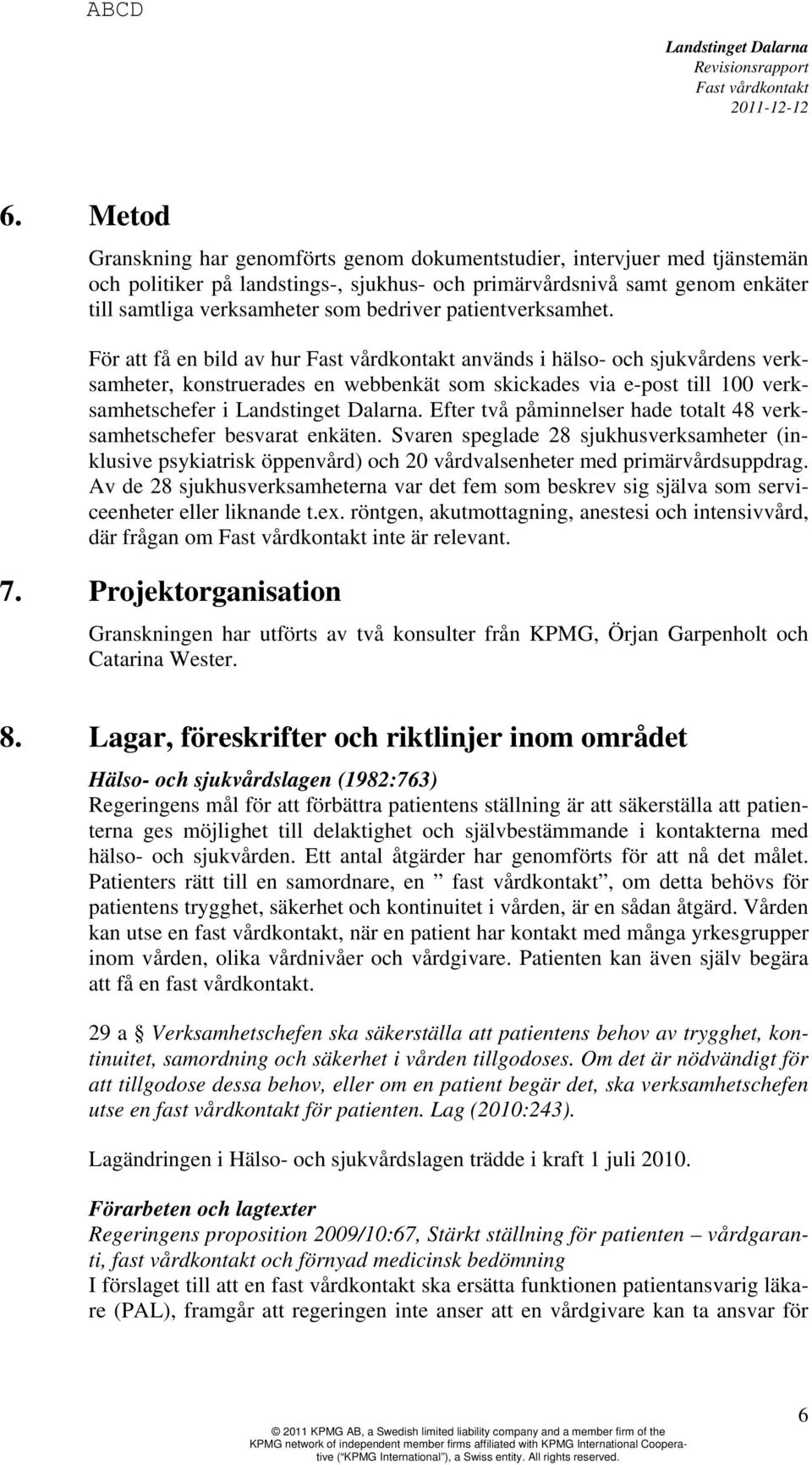 Efter två påminnelser hade totalt 48 verksamhetschefer besvarat enkäten. Svaren speglade 28 sjukhusverksamheter (inklusive psykiatrisk öppenvård) och 20 vårdvalsenheter med primärvårdsuppdrag.