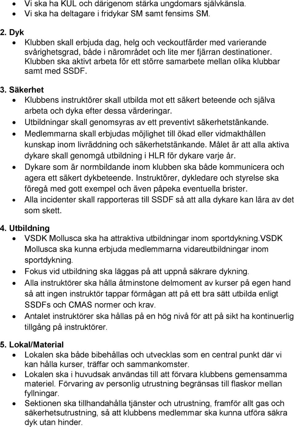 Klubben ska aktivt arbeta för ett större samarbete mellan olika klubbar samt med SSDF. 3.